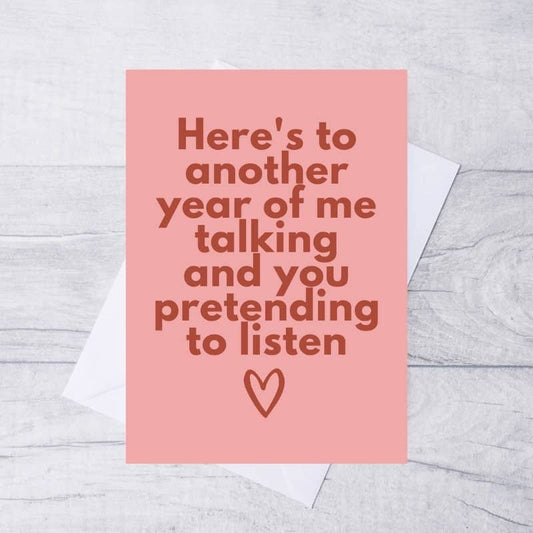 Here's to another year of me talking and you pretending to listen