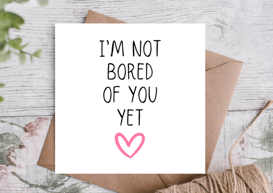 I’m Not Bored of You Yet Cute Anniversary Card
