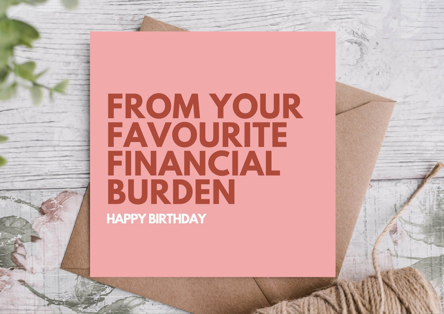 Happy Birthday Mum, From your favourite financial burden