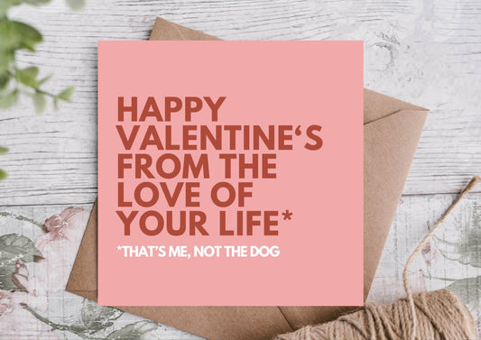 Valentine's Card - Happy Valentine's from the love of your life - that's me, not the dog