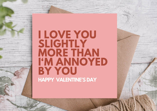 Valentine's Card, I love you slightly more than I'm annoyed by you